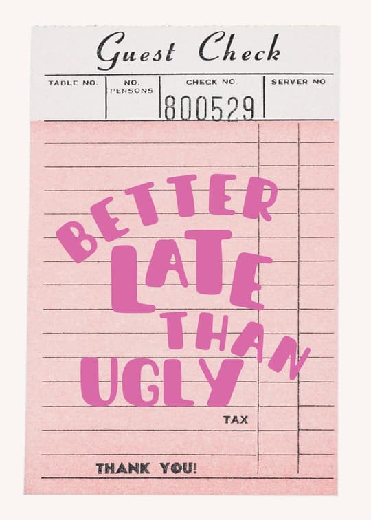 Better Late Than Ugly
